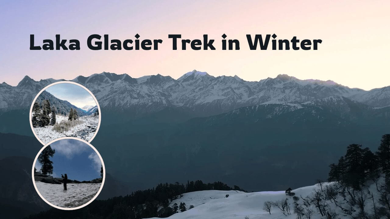 Laka Glacier Trek in Winter: Guide for Snow Trek Experience