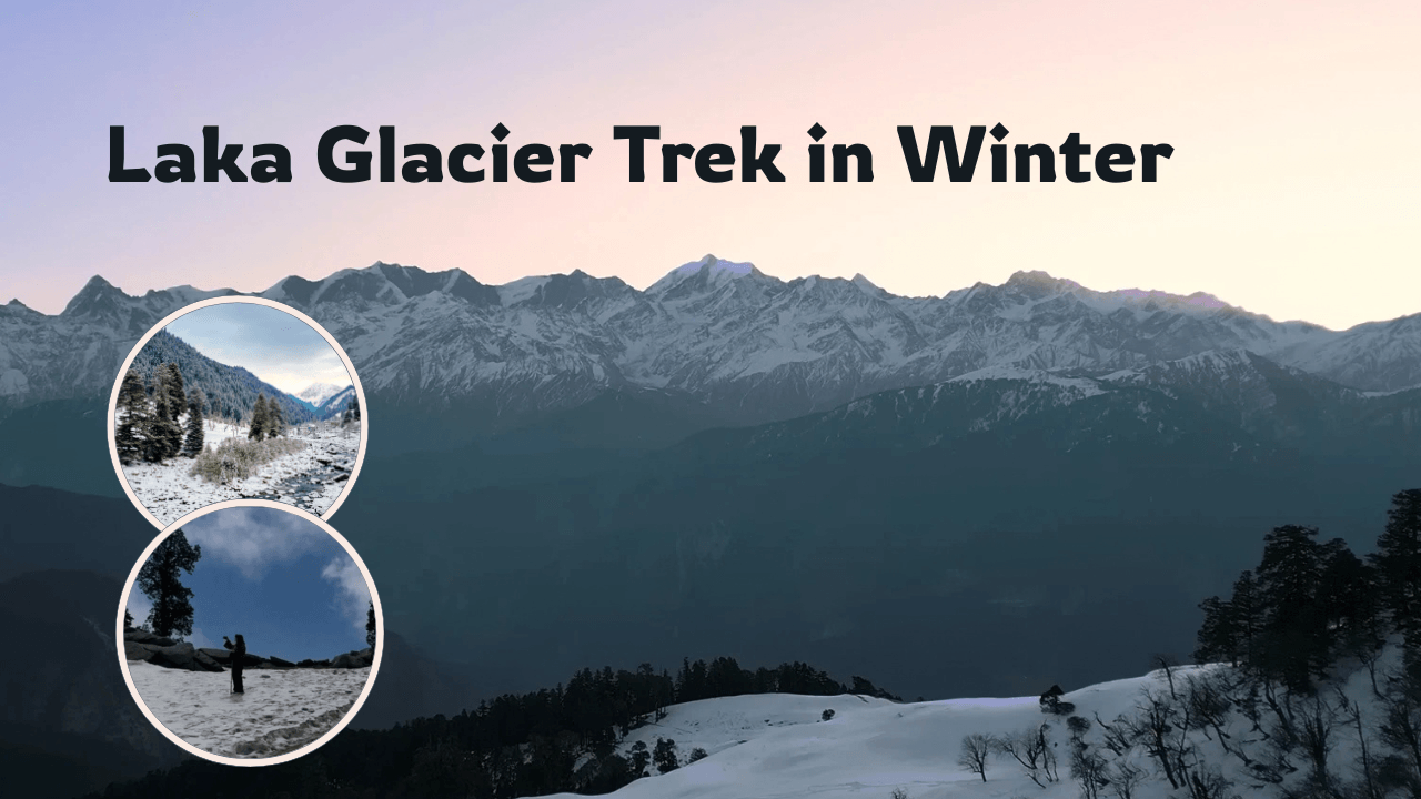 Laka Glacier Trek in Winter: Guide for Snow Trek Experience